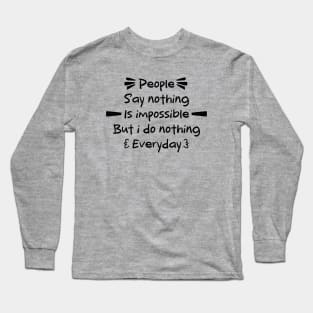 Funny Quotes \ eople say nothing is impossible but i do nothing everyday Long Sleeve T-Shirt